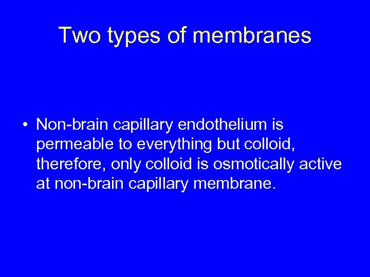 Two types of membranes • Non-brain capillary endothelium is permeable to everything but colloid,