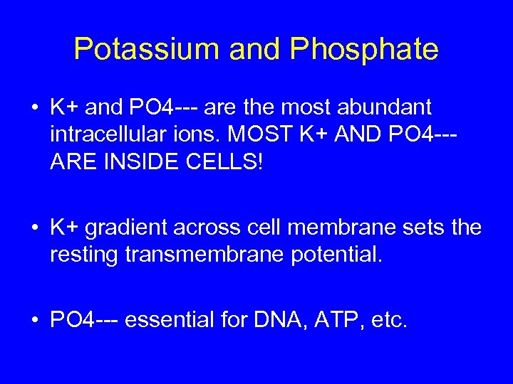 Potassium and Phosphate • K+ and PO 4 --- are the most abundant intracellular