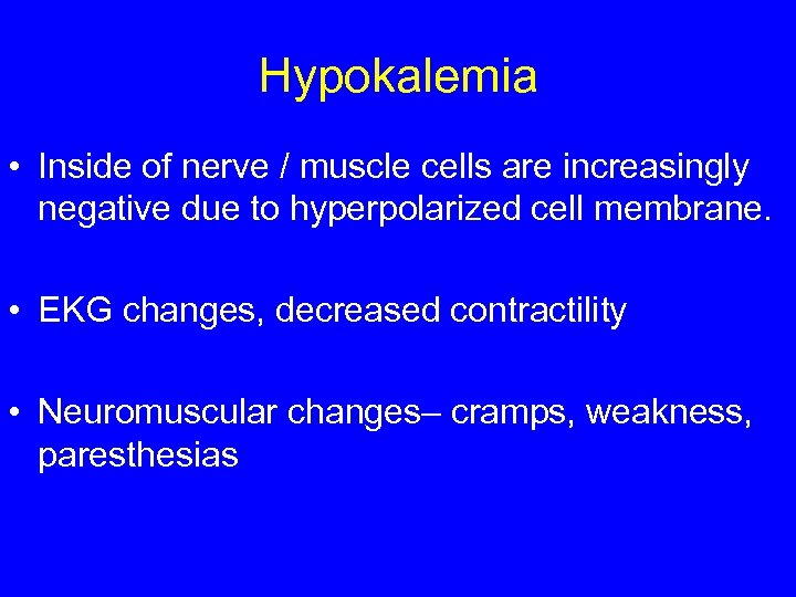 Hypokalemia • Inside of nerve / muscle cells are increasingly negative due to hyperpolarized