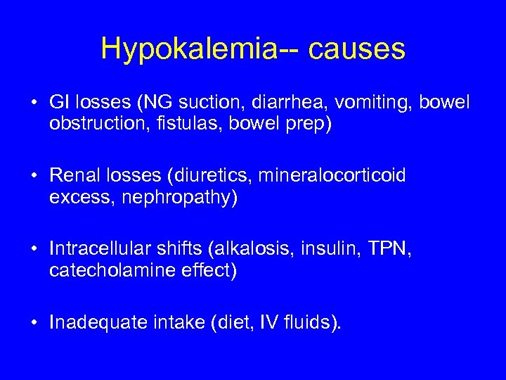 Hypokalemia-- causes • GI losses (NG suction, diarrhea, vomiting, bowel obstruction, fistulas, bowel prep)