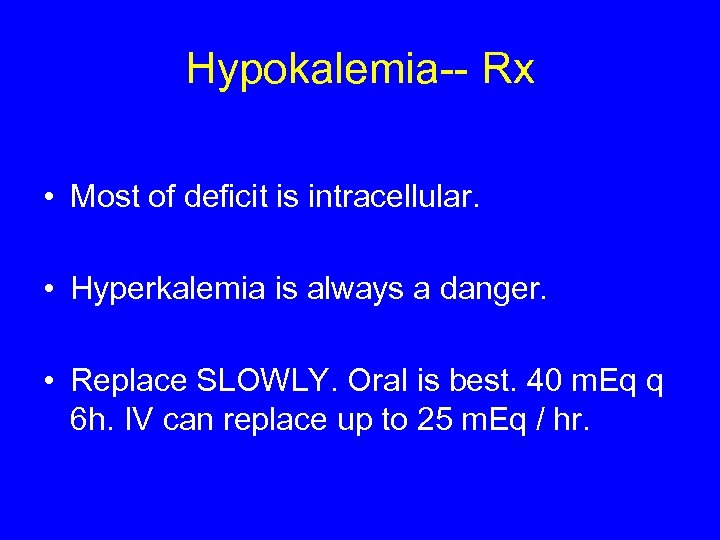 Hypokalemia-- Rx • Most of deficit is intracellular. • Hyperkalemia is always a danger.