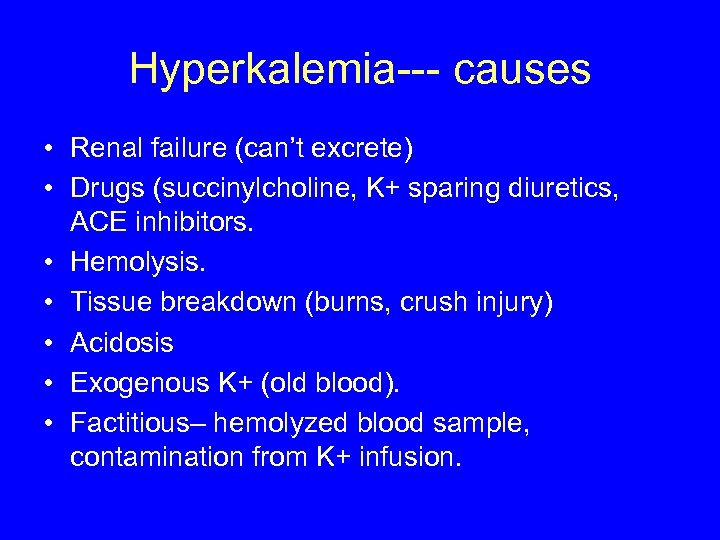 Hyperkalemia--- causes • Renal failure (can’t excrete) • Drugs (succinylcholine, K+ sparing diuretics, ACE