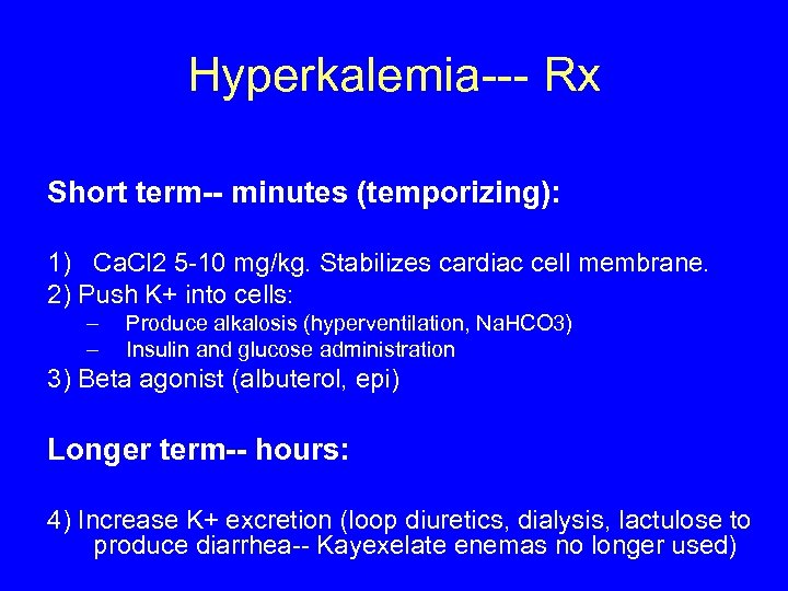 Hyperkalemia--- Rx Short term-- minutes (temporizing): 1) Ca. Cl 2 5 -10 mg/kg. Stabilizes