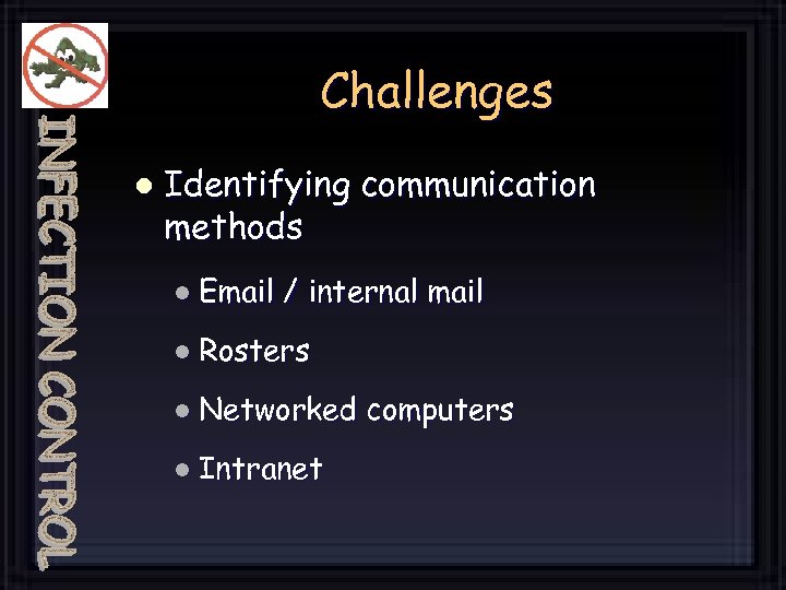 Challenges l Identifying communication methods l Email / internal mail l Rosters l Networked