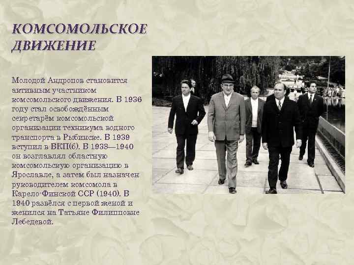 КОМСОМОЛЬСКОЕ ДВИЖЕНИЕ Молодой Андропов становится активным участником комсомольского движения. В 1936 году стал освобождённым