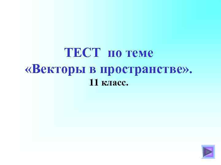 ТЕСТ по теме «Векторы в пространстве» . 11 класс. 