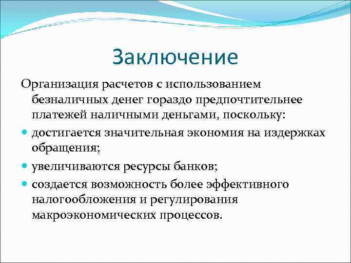 Заключение Организация расчетов с использованием безналичных денег гораздо предпочтительнее платежей наличными деньгами, поскольку: достигается