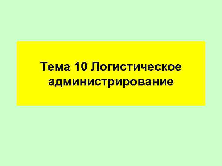 Тема 10 Логистическое администрирование 