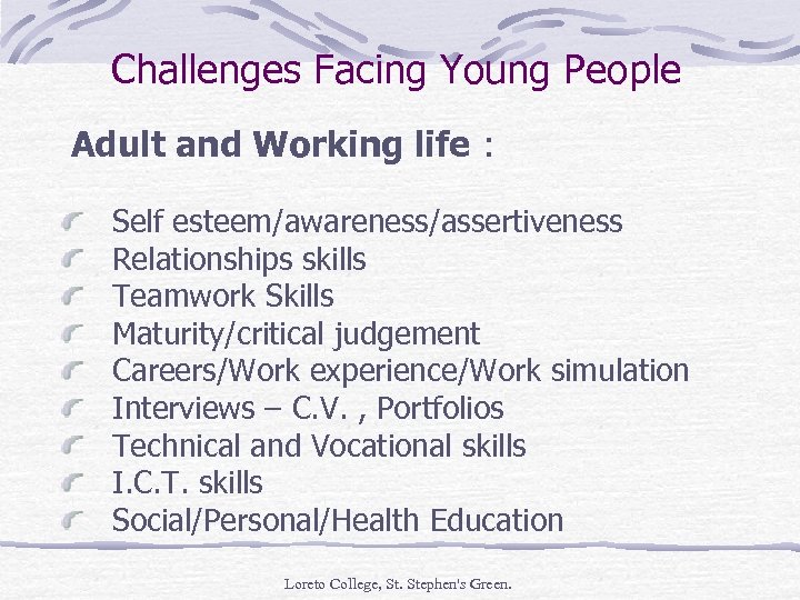 Challenges Facing Young People Adult and Working life : Self esteem/awareness/assertiveness Relationships skills Teamwork
