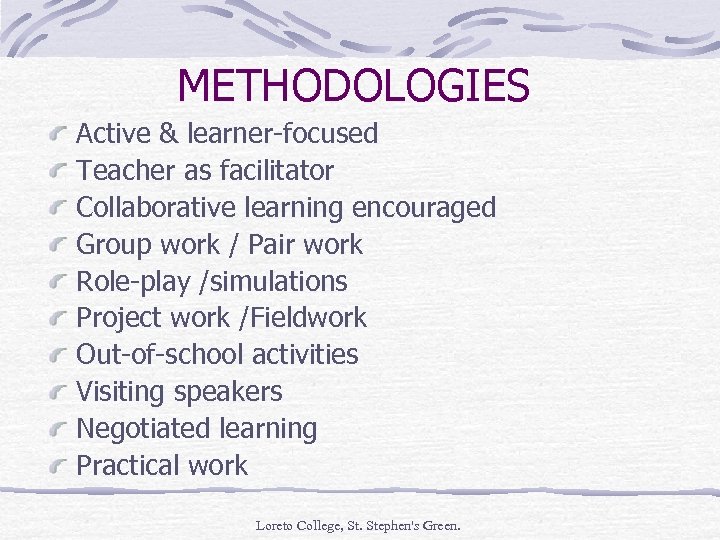 METHODOLOGIES Active & learner-focused Teacher as facilitator Collaborative learning encouraged Group work / Pair