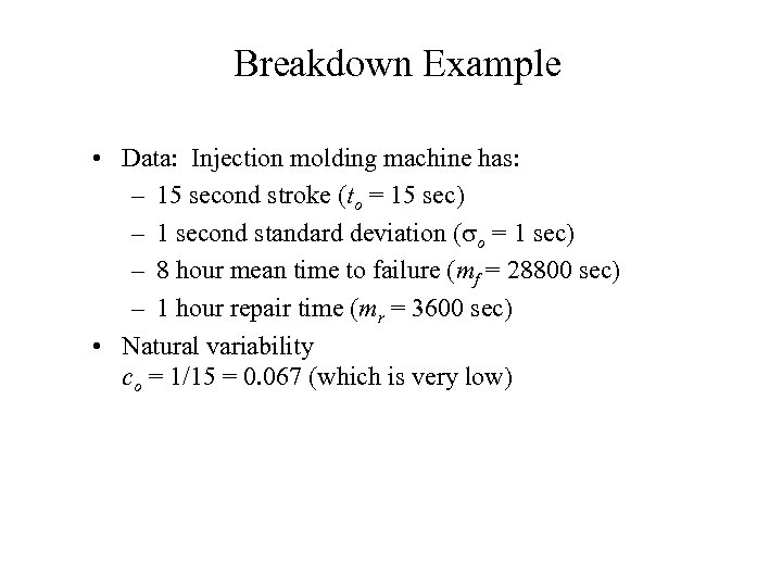 Breakdown Example • Data: Injection molding machine has: – 15 second stroke (to =