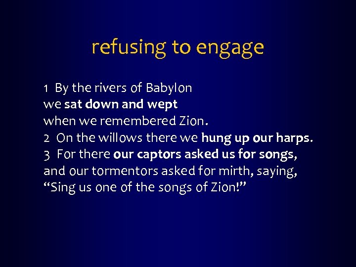 refusing to engage 1 By the rivers of Babylon we sat down and wept