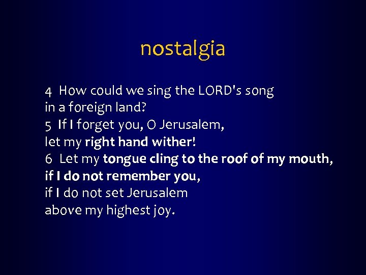 nostalgia 4 How could we sing the LORD's song in a foreign land? 5