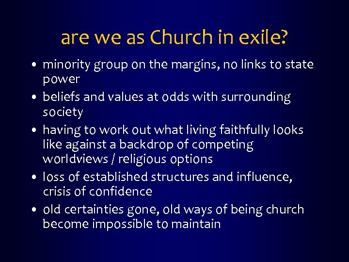 are we as Church in exile? • minority group on the margins, no links