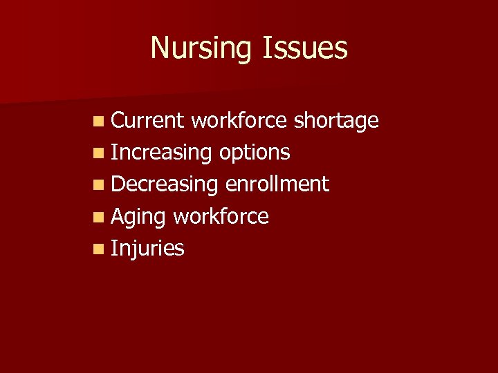 Nursing Issues n Current workforce shortage n Increasing options n Decreasing enrollment n Aging