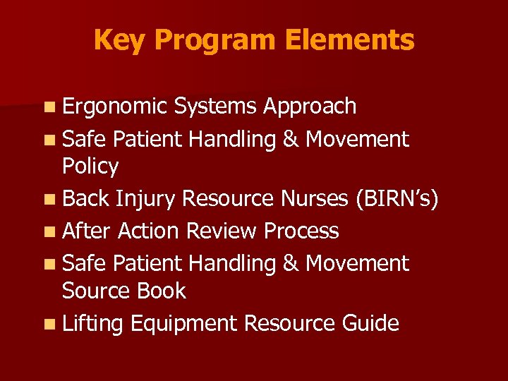 Key Program Elements n Ergonomic Systems Approach n Safe Patient Handling & Movement Policy