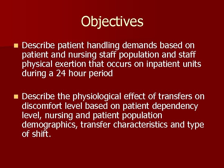 Objectives n Describe patient handling demands based on patient and nursing staff population and