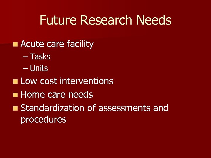 Future Research Needs n Acute care facility – Tasks – Units n Low cost