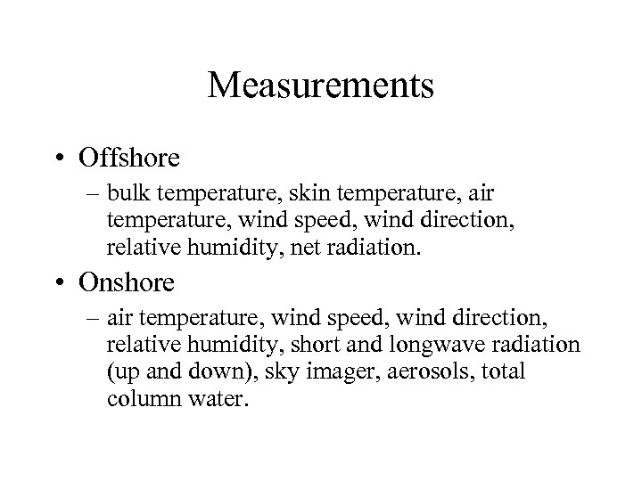 Measurements • Offshore – bulk temperature, skin temperature, air temperature, wind speed, wind direction,