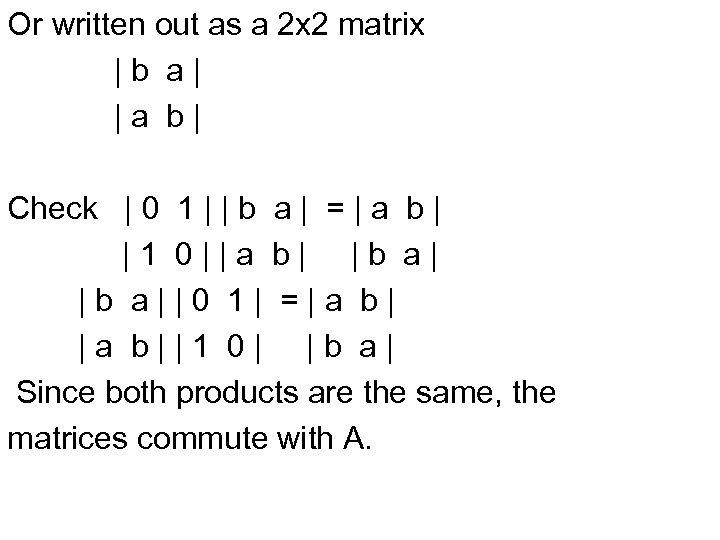 Or written out as a 2 x 2 matrix |b a| |a b| Check