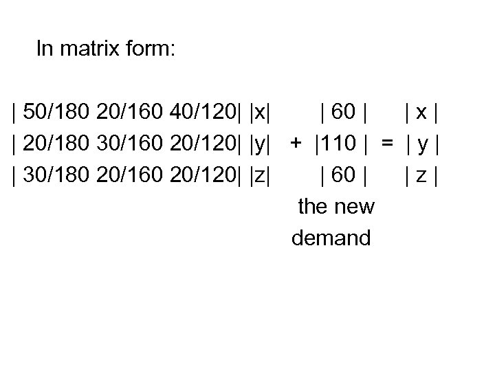 In matrix form: | 50/180 20/160 40/120| |x| | 60 | |x| | 20/180