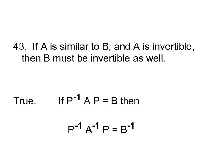 43. If A is similar to B, and A is invertible, then B must