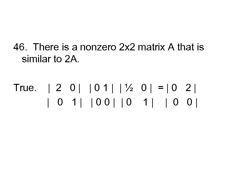 46. There is a nonzero 2 x 2 matrix A that is similar to