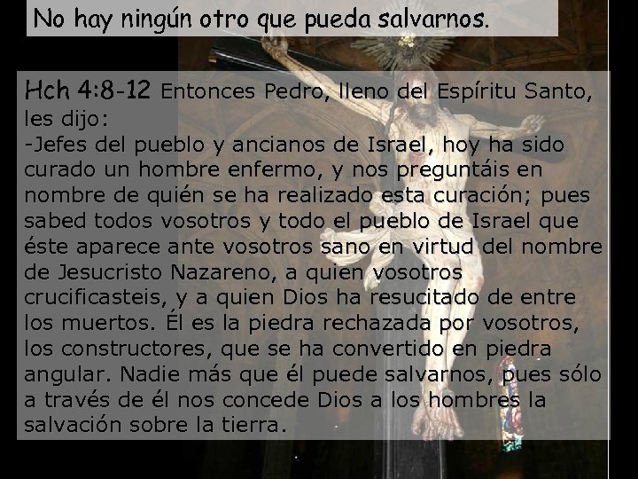 No hay ningún otro que pueda salvarnos. Hch 4: 8 -12 Entonces Pedro, lleno