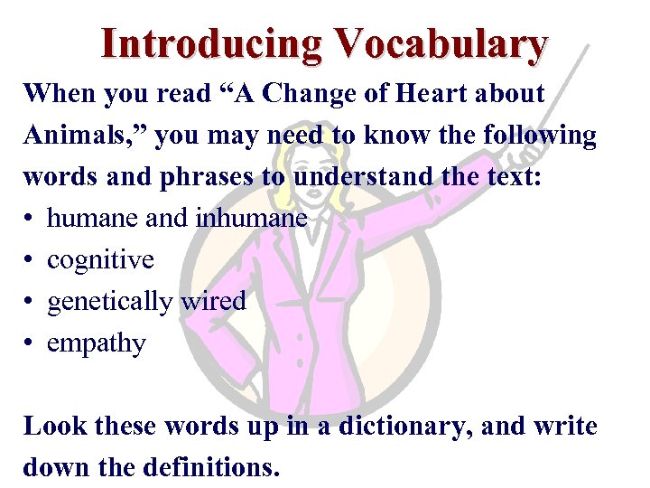 Introducing Vocabulary When you read “A Change of Heart about Animals, ” you may
