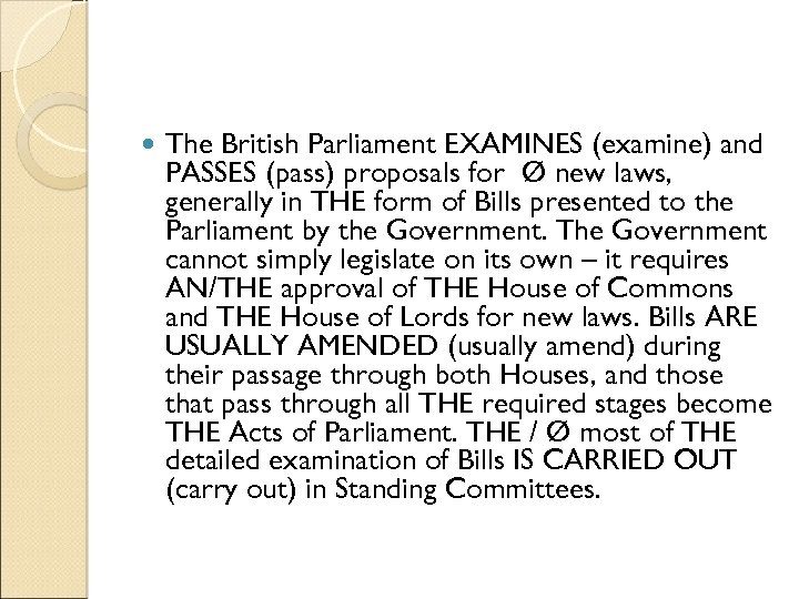  The British Parliament EXAMINES (examine) and PASSES (pass) proposals for Ø new laws,