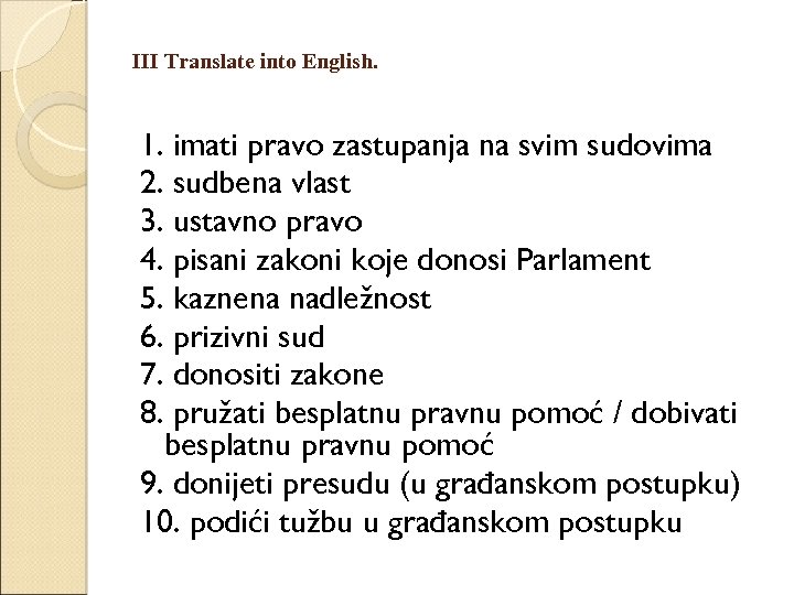 III Translate into English. 1. imati pravo zastupanja na svim sudovima 2. sudbena vlast