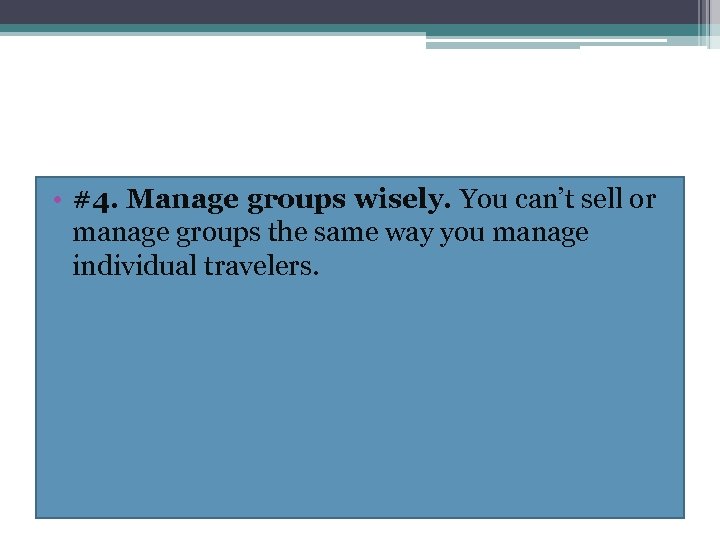  • #4. Manage groups wisely. You can’t sell or manage groups the same