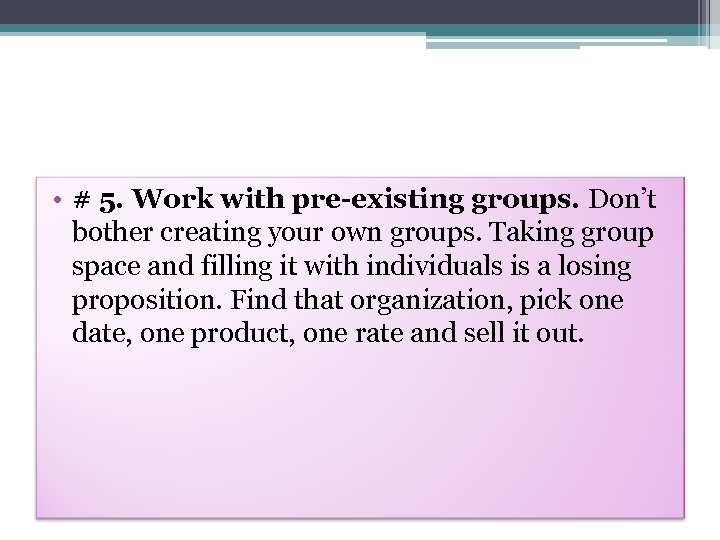  • # 5. Work with pre-existing groups. Don’t bother creating your own groups.