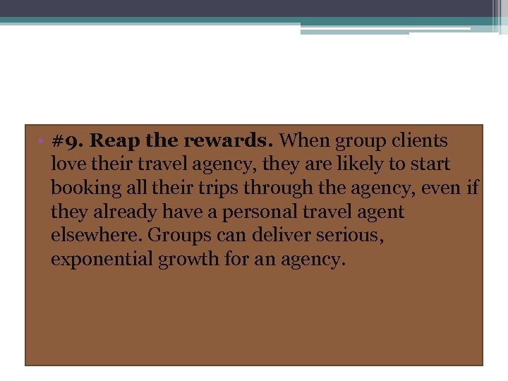  • #9. Reap the rewards. When group clients love their travel agency, they