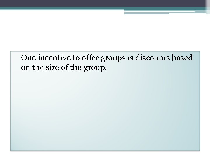 One incentive to offer groups is discounts based on the size of the group.