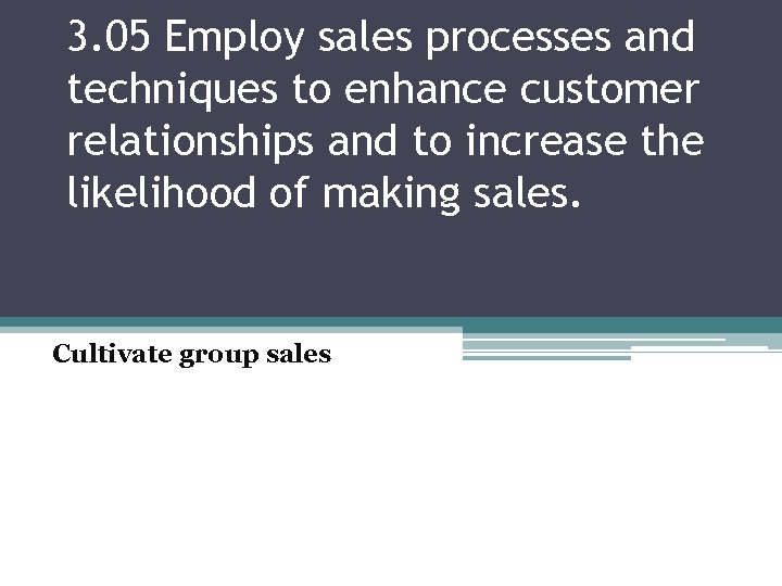 3. 05 Employ sales processes and techniques to enhance customer relationships and to increase