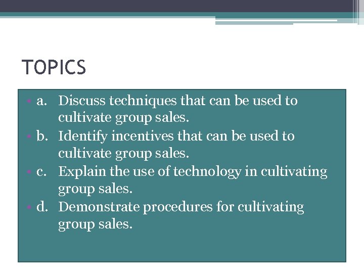 TOPICS • a. Discuss techniques that can be used to cultivate group sales. •