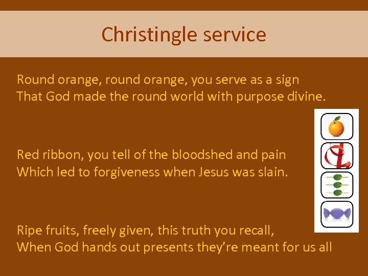 Christingle service Round orange, round orange, you serve as a sign That God made