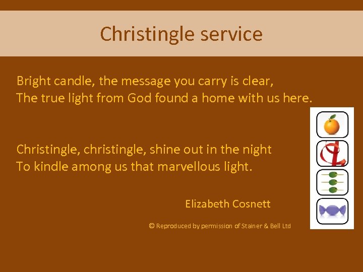 Christingle service Bright candle, the message you carry is clear, The true light from