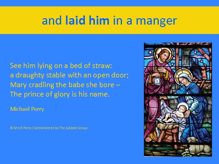 and laid him in a manger See him lying on a bed of straw: