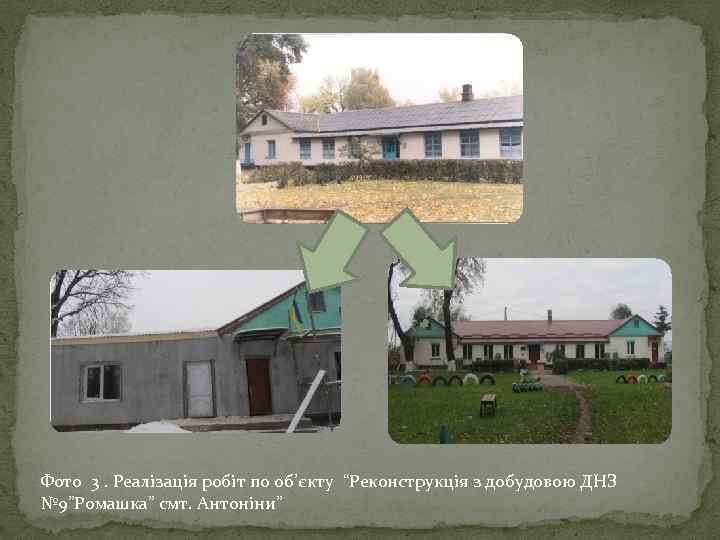 Фото 3. Реалізація робіт по об’єкту “Реконструкція з добудовою ДНЗ № 9”Ромашка” смт. Антоніни”