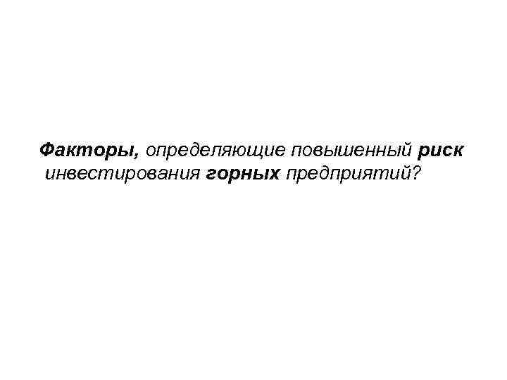 Факторы, определяющие повышенный риск инвестирования горных предприятий? 