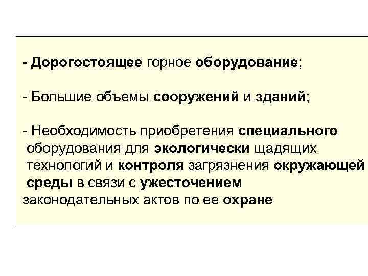 - Дорогостоящее горное оборудование; - Большие объемы сооружений и зданий; - Необходимость приобретения специального