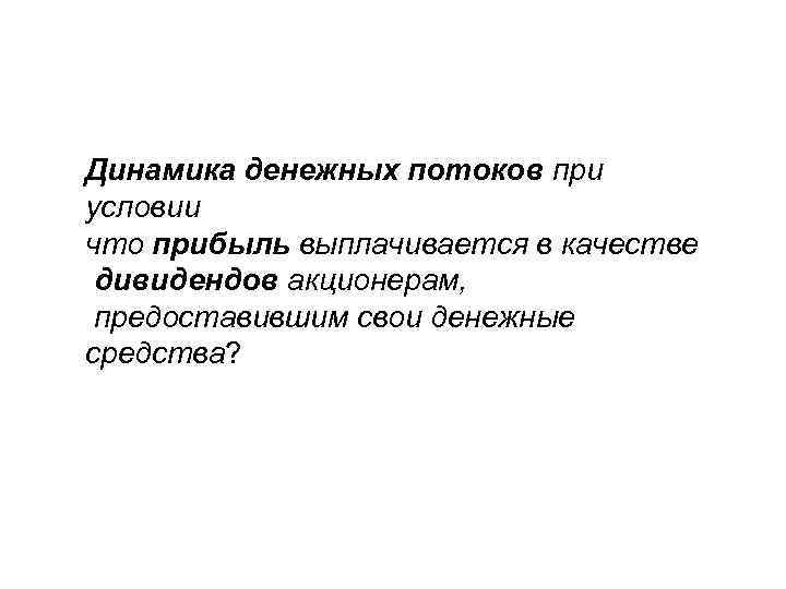 Динамика денежных потоков при условии что прибыль выплачивается в качестве дивидендов акционерам, предоставившим свои