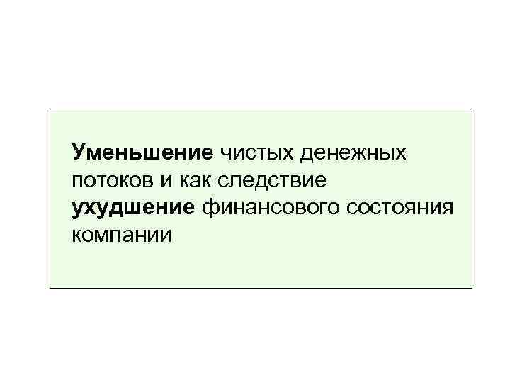 Уменьшение чистых денежных потоков и как следствие ухудшение финансового состояния компании 