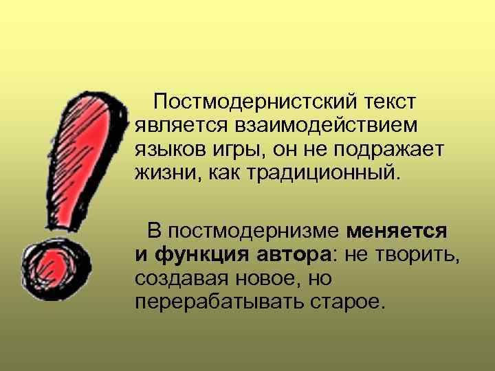  Постмодернистский текст является взаимодействием языков игры, он не подражает жизни, как традиционный. В