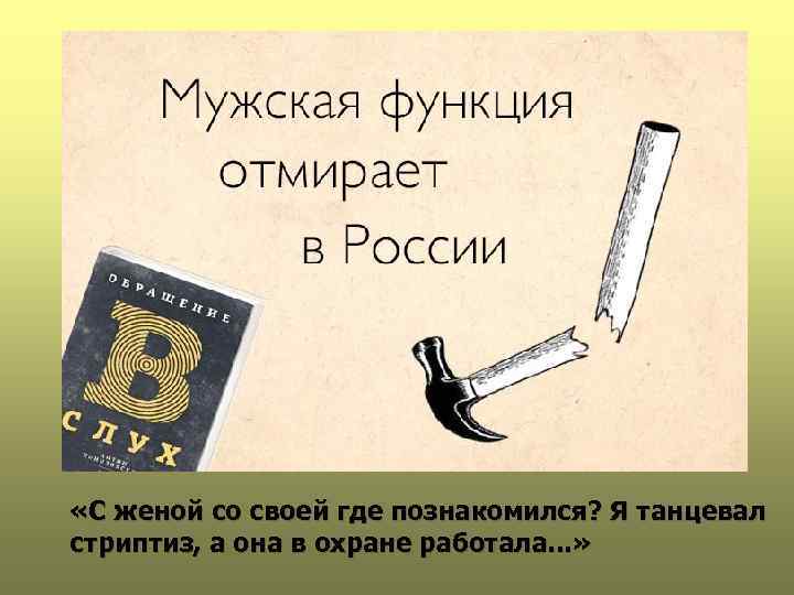  «С женой со своей где познакомился? Я танцевал стриптиз, а она в охране
