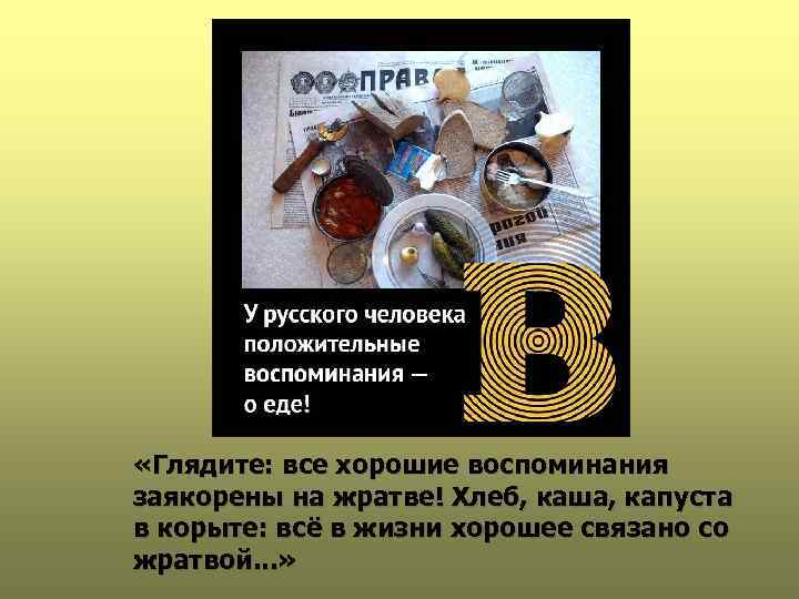  «Глядите: все хорошие воспоминания заякорены на жратве! Хлеб, каша, капуста в корыте: всё