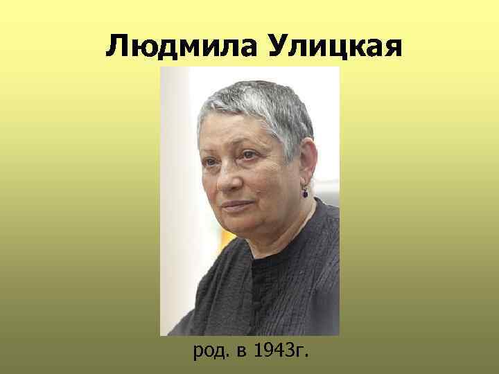 Людмила Улицкая род. в 1943 г. 