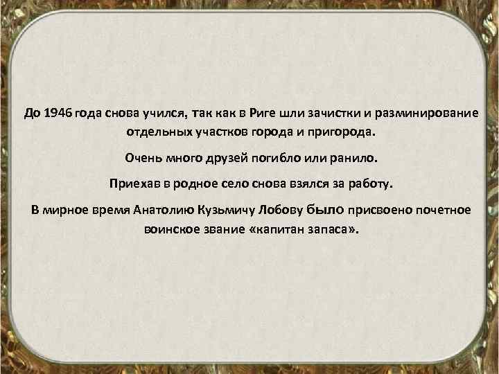 До 1946 года снова учился, так как в Риге шли зачистки и разминирование отдельных